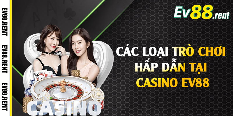 Các loại trò chơi hấp dẫn tại casino EV88