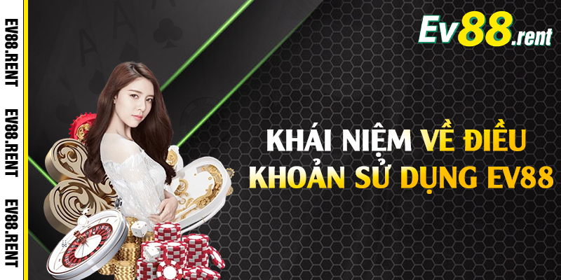 Khái niệm về điều khoản sử dụng EV88