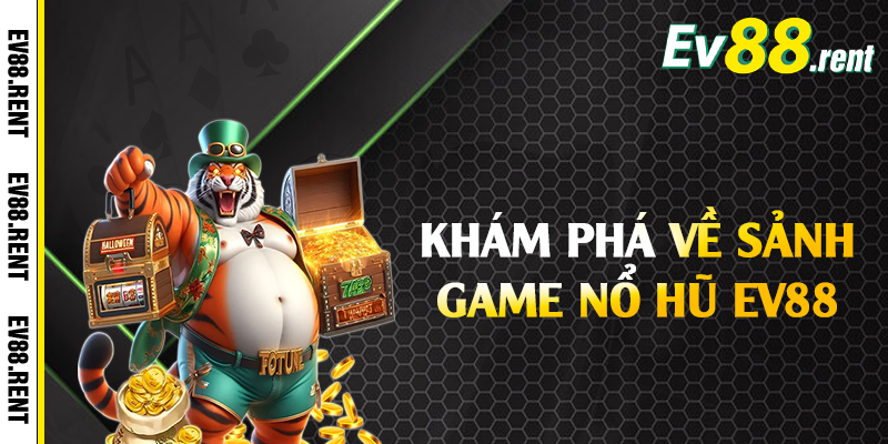 Khám phá về sảnh game nổ hũ EV88